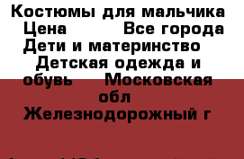 Костюмы для мальчика › Цена ­ 750 - Все города Дети и материнство » Детская одежда и обувь   . Московская обл.,Железнодорожный г.